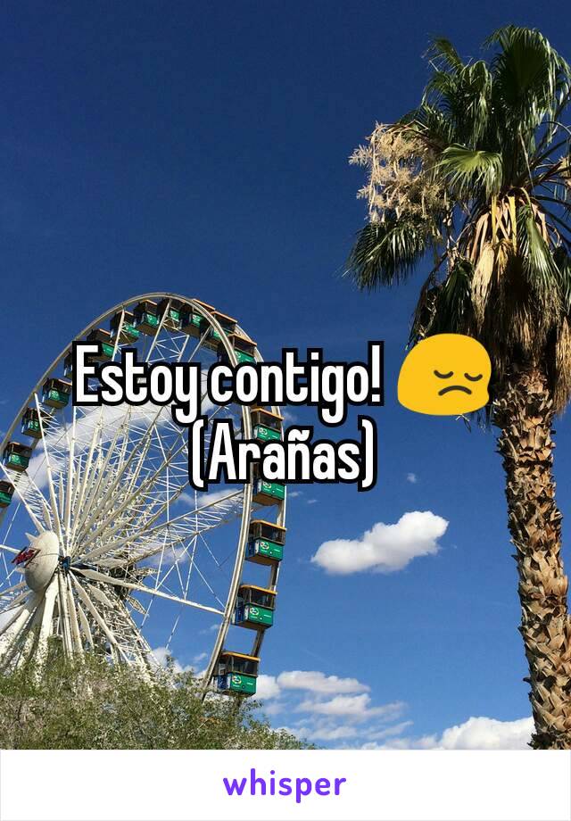 Estoy contigo! 😔
(Arañas)