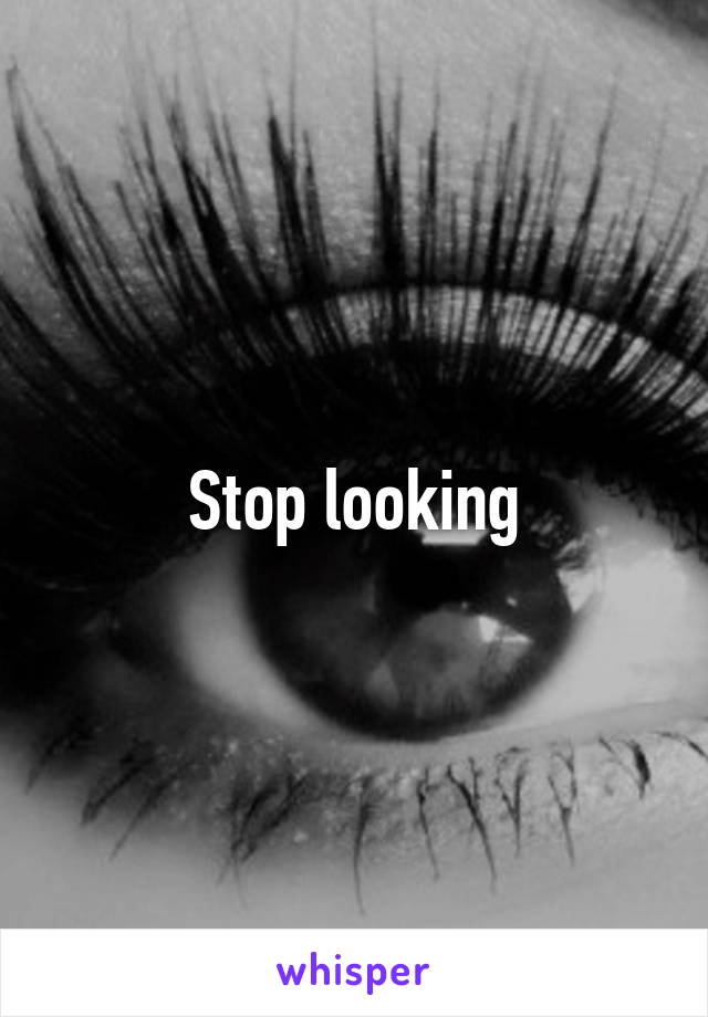 Stop looking