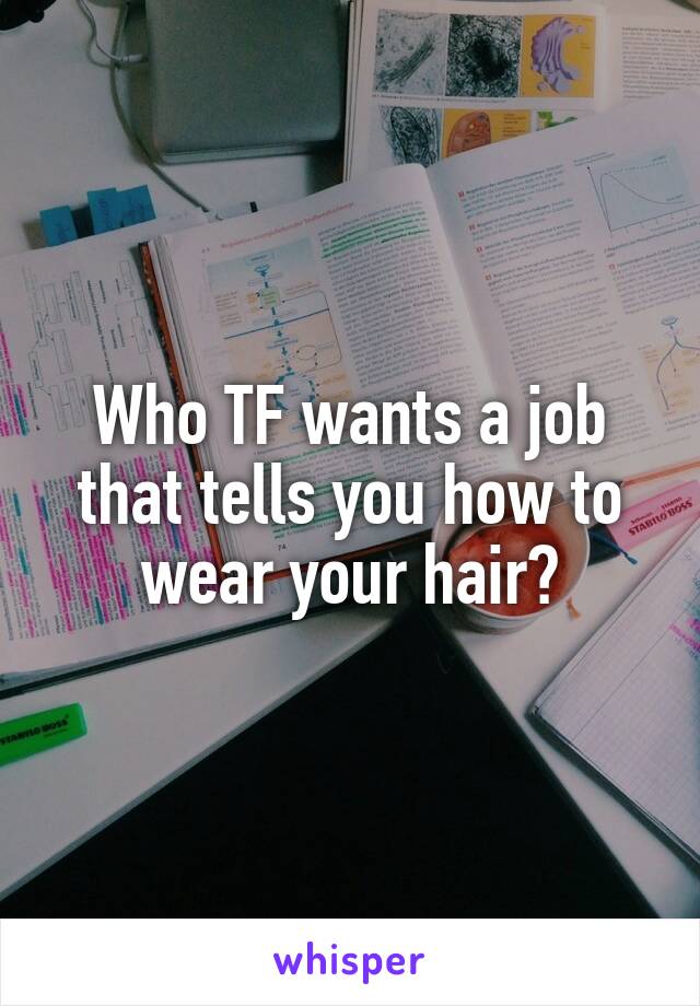 Who TF wants a job that tells you how to wear your hair?