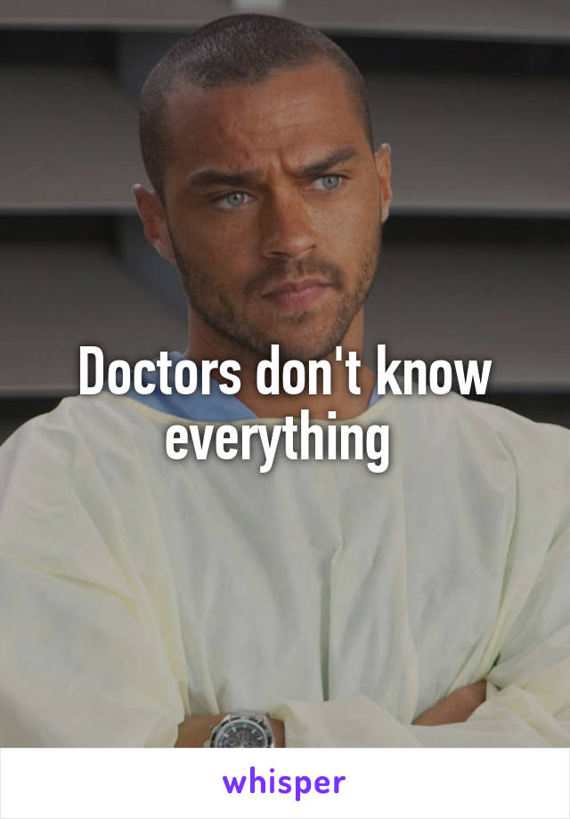 Doctors don't know everything 