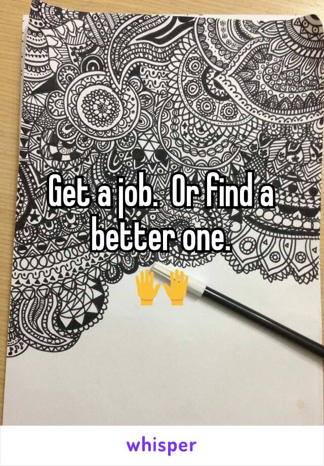 Get a job.  Or find a better one.
🙌