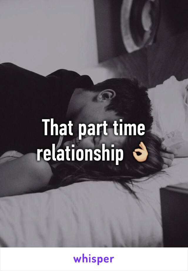 That part time relationship 👌🏼