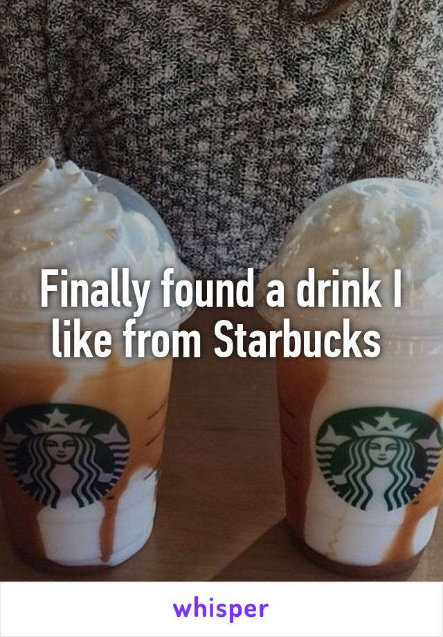 Finally found a drink I like from Starbucks 