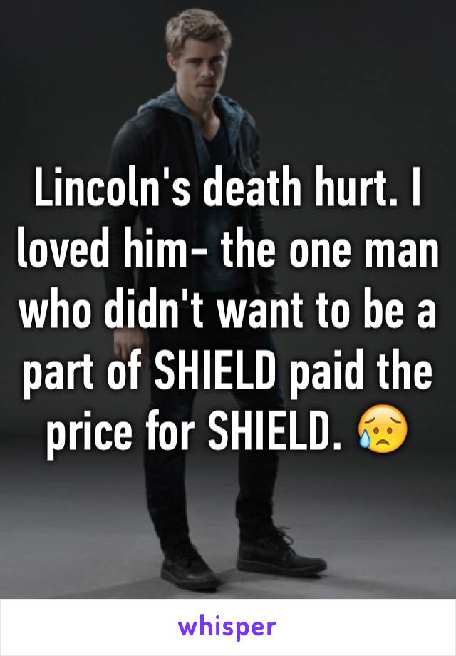 Lincoln's death hurt. I loved him- the one man who didn't want to be a part of SHIELD paid the price for SHIELD. 😥