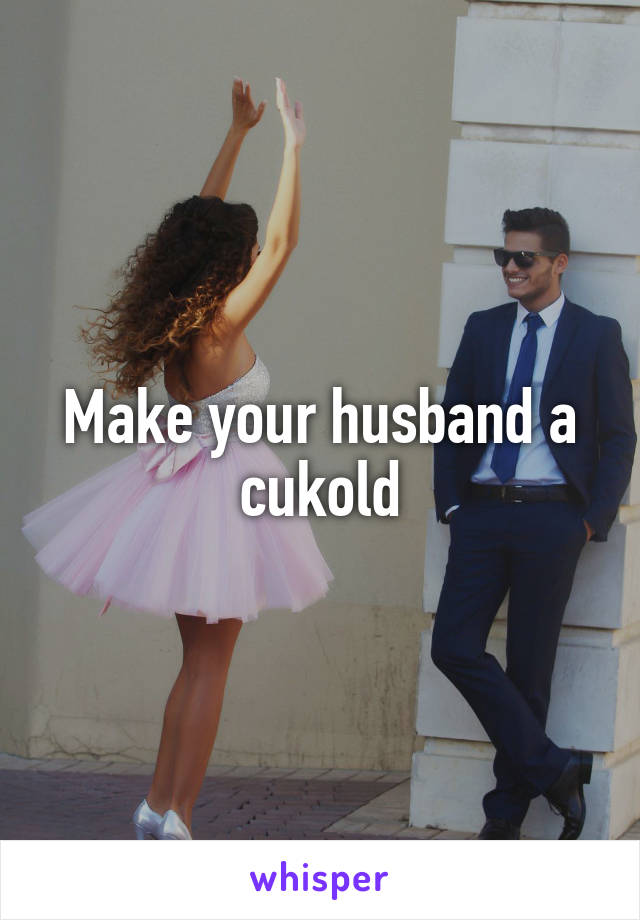 Make your husband a cukold