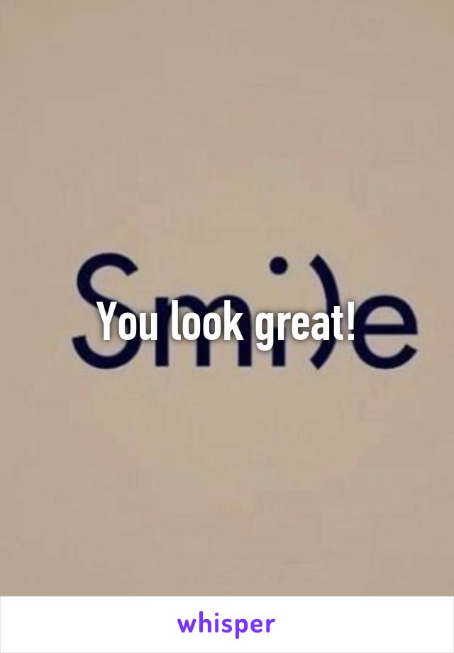 You look great!