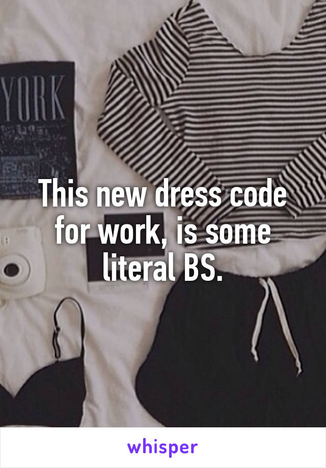 This new dress code for work, is some literal BS.