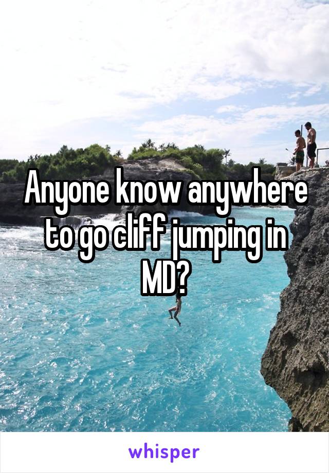 Anyone know anywhere to go cliff jumping in MD?