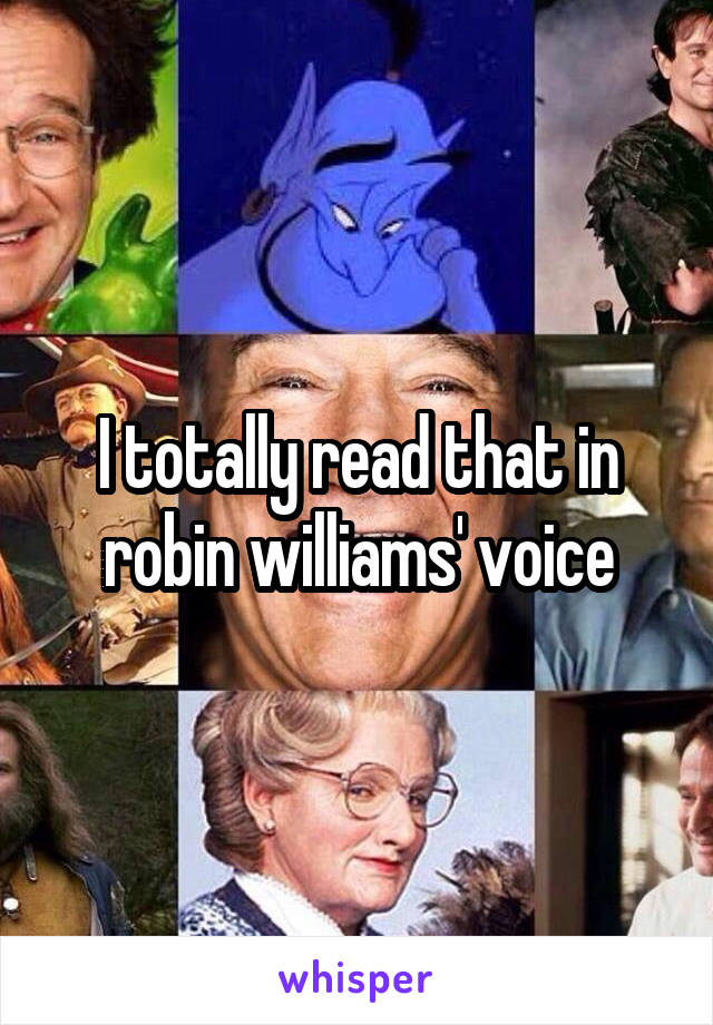 I totally read that in robin williams' voice