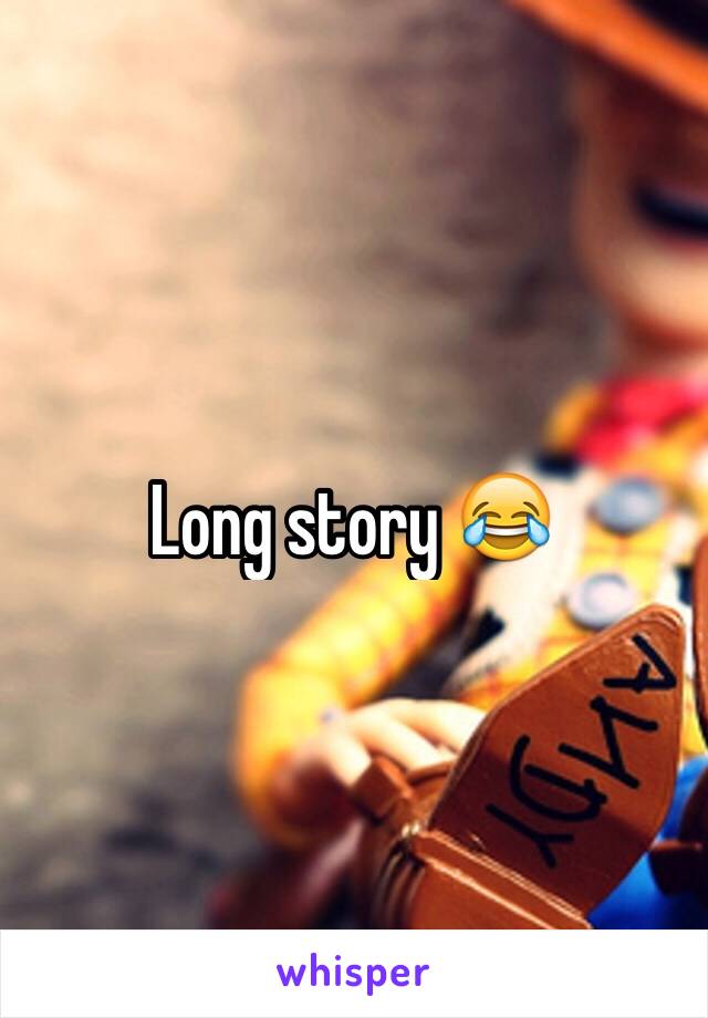 Long story 😂