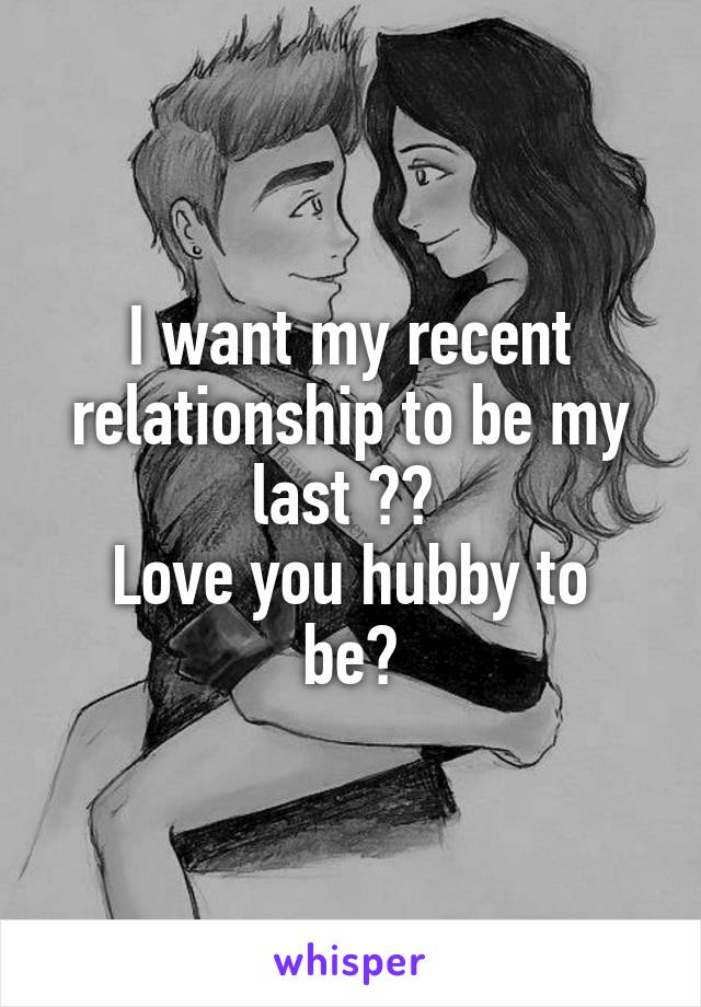 I want my recent relationship to be my last ❤️ 
Love you hubby to be💋