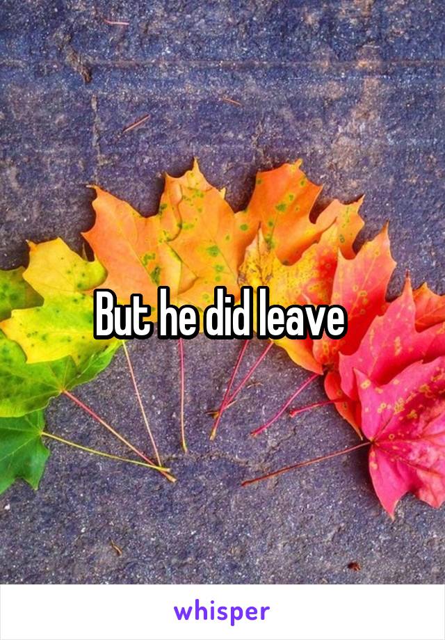 But he did leave 