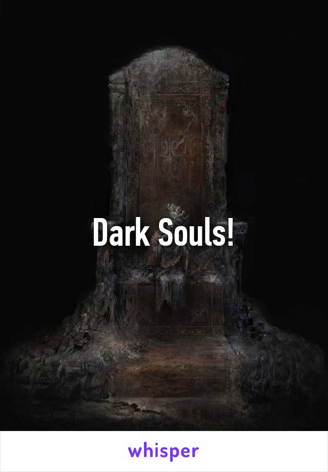 Dark Souls!