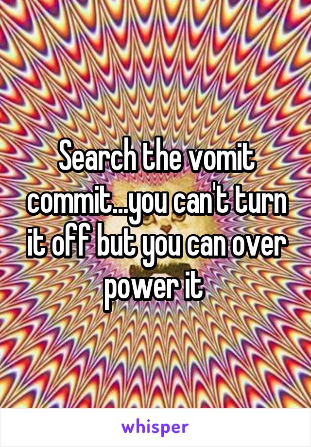 Search the vomit commit...you can't turn it off but you can over power it 