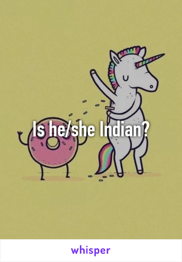 Is he/she Indian?