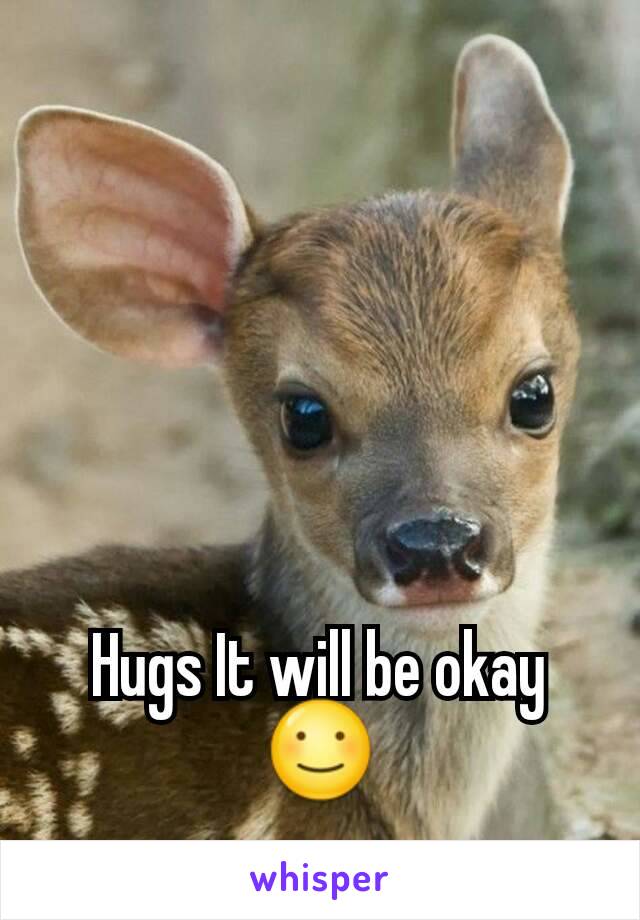 Hugs It will be okay ☺