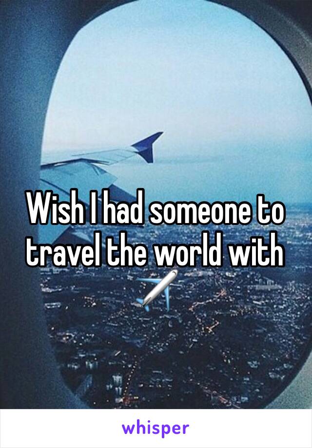 Wish I had someone to travel the world with ✈️