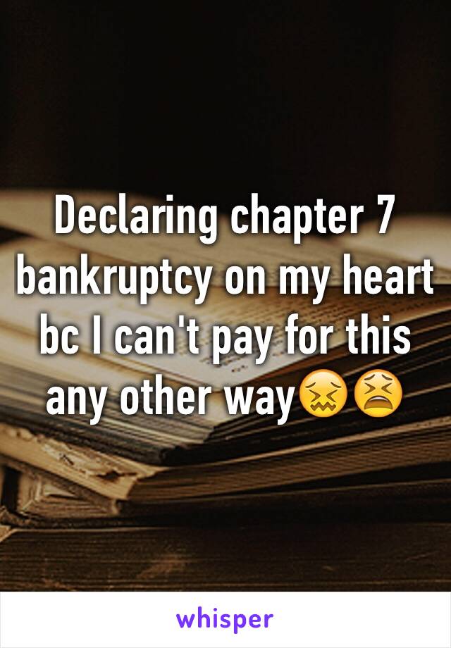 Declaring chapter 7 bankruptcy on my heart bc I can't pay for this any other way😖😫