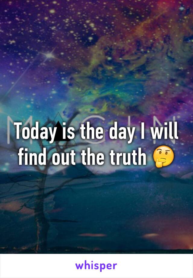 Today is the day I will find out the truth 🤔