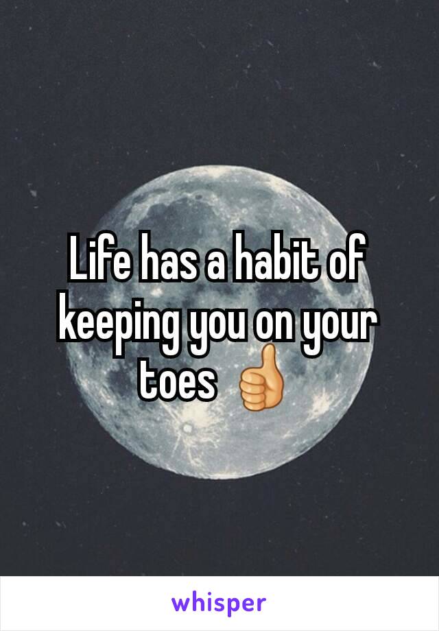 Life has a habit of keeping you on your toes 👍