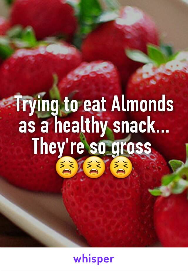Trying to eat Almonds as a healthy snack...
They're so gross 
😣😣😣