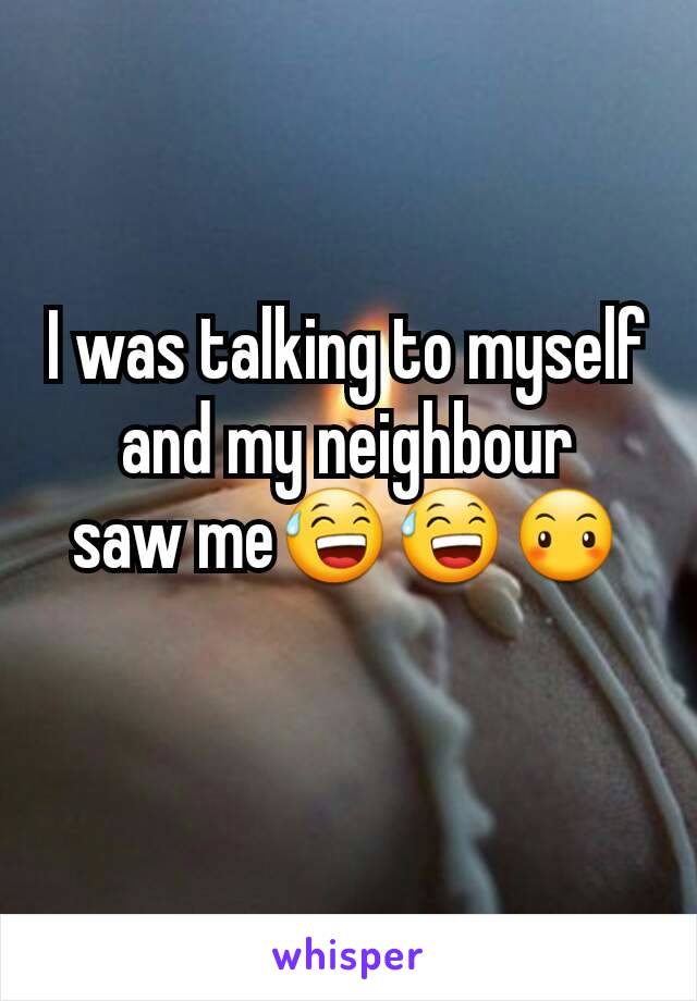 I was talking to myself and my neighbour     saw me😅😅😶