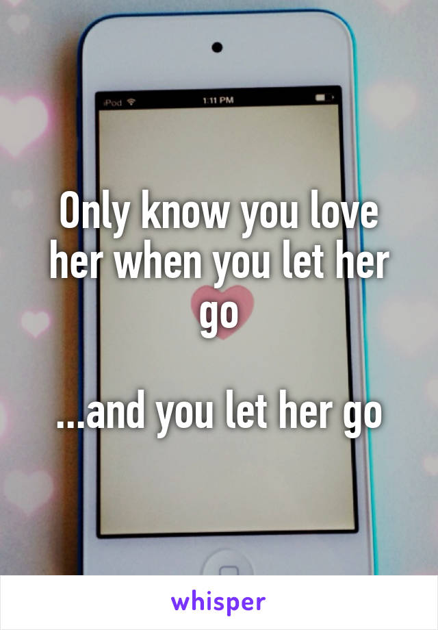 Only know you love her when you let her go

...and you let her go
