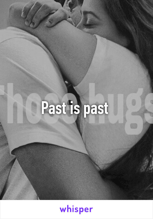 Past is past 