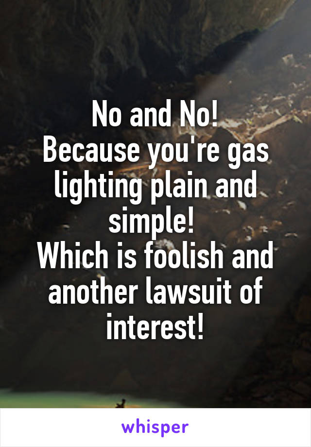 No and No!
Because you're gas lighting plain and simple! 
Which is foolish and another lawsuit of interest!