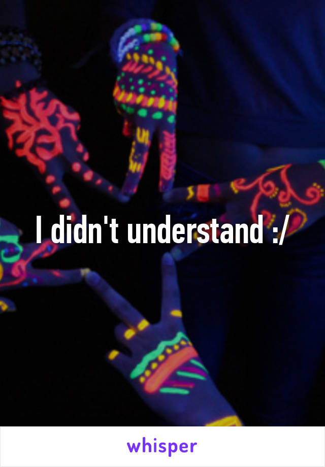I didn't understand :/
