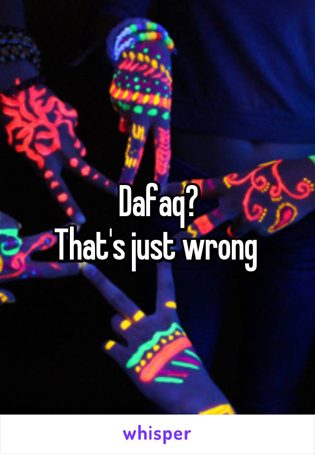 Dafaq?
That's just wrong 