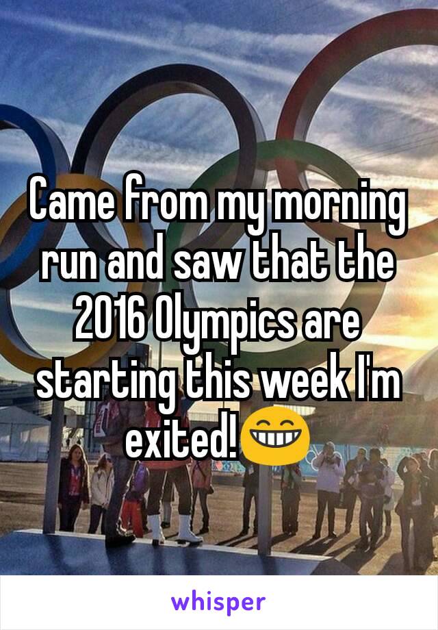 Came from my morning run and saw that the 2016 Olympics are starting this week I'm exited!😁