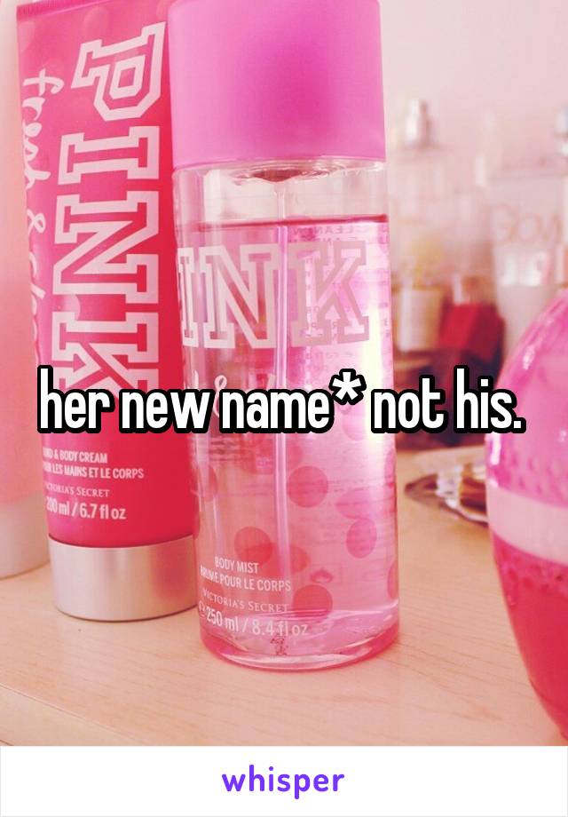 her new name* not his. 