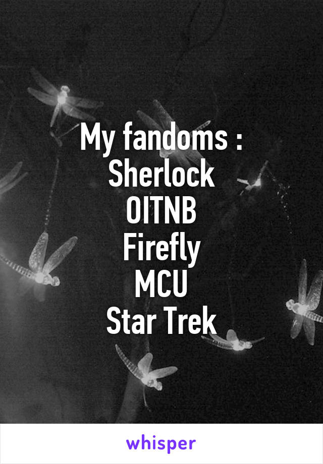 My fandoms :
Sherlock
OITNB
Firefly
MCU
Star Trek