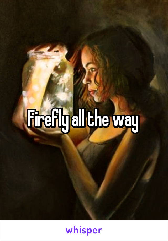 Firefly all the way 