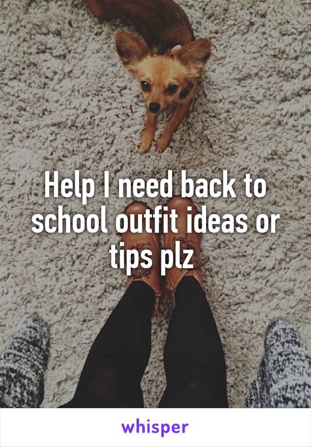 Help I need back to school outfit ideas or tips plz 