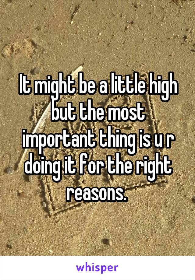 It might be a little high but the most important thing is u r doing it for the right reasons. 