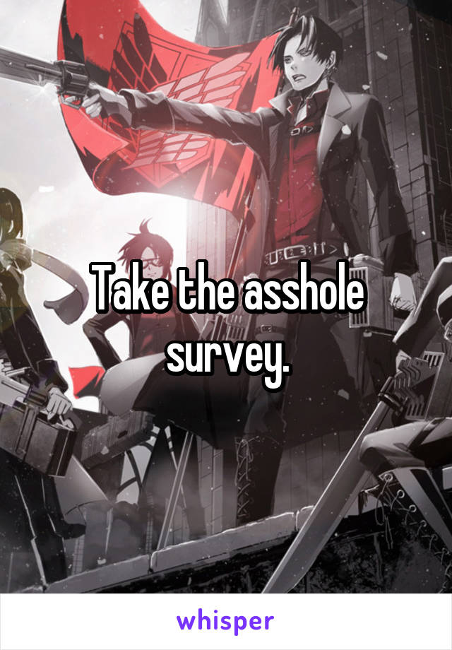 Take the asshole survey.