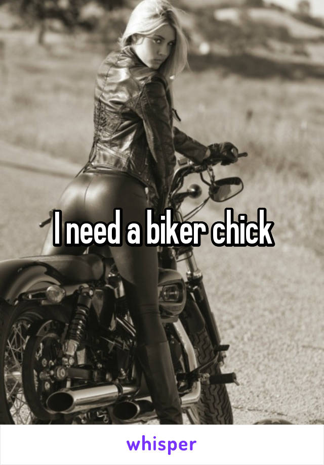 I need a biker chick