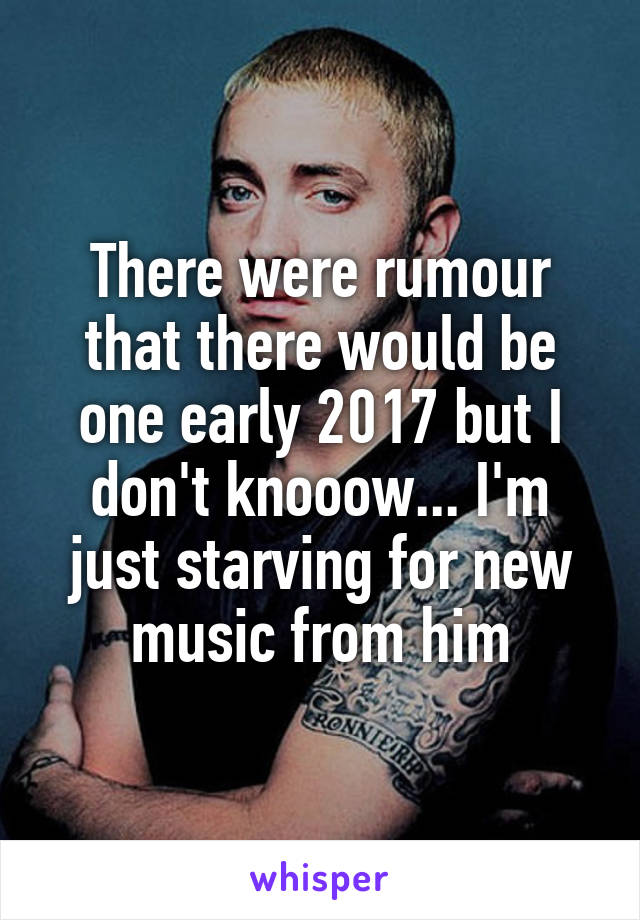 There were rumour that there would be one early 2017 but I don't knooow... I'm just starving for new music from him