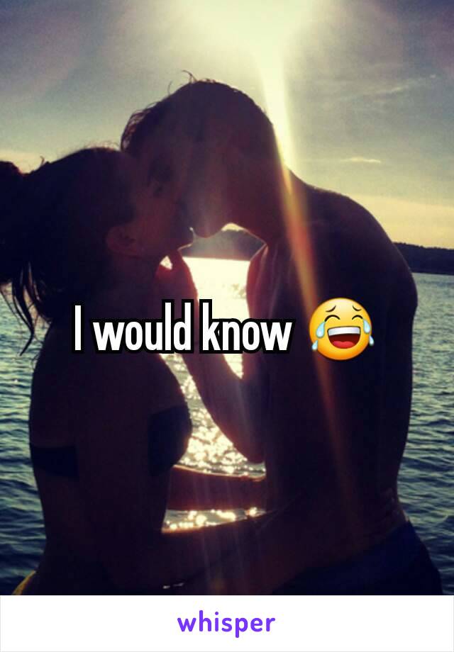 I would know 😂
