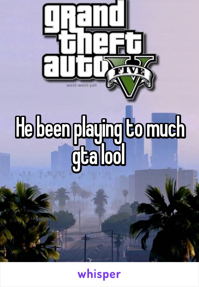 He been playing to much gta lool 