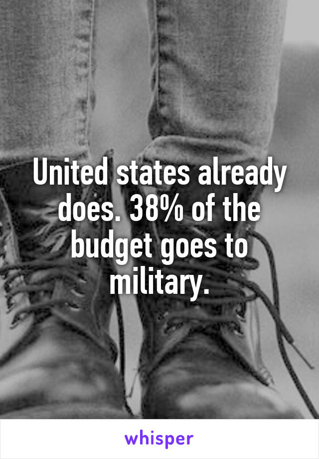 United states already does. 38% of the budget goes to military.