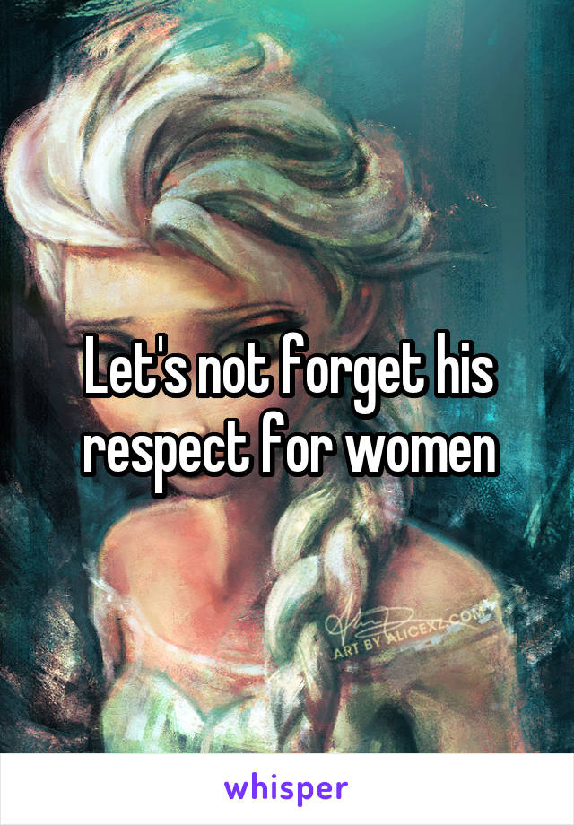 Let's not forget his respect for women