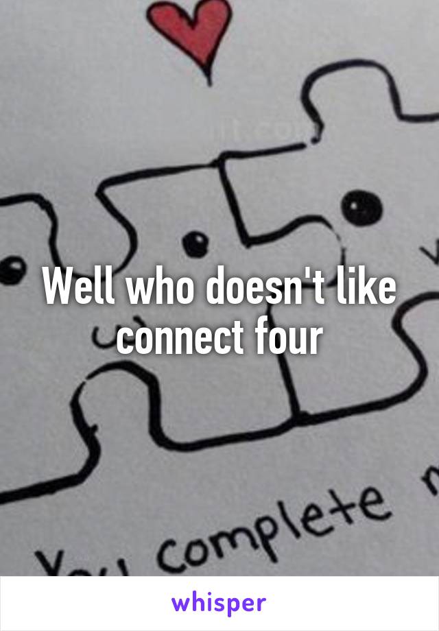 Well who doesn't like connect four