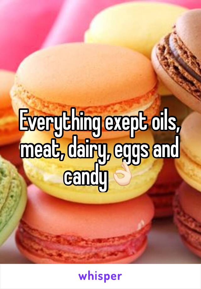 Everything exept oils, meat, dairy, eggs and candy👌🏻