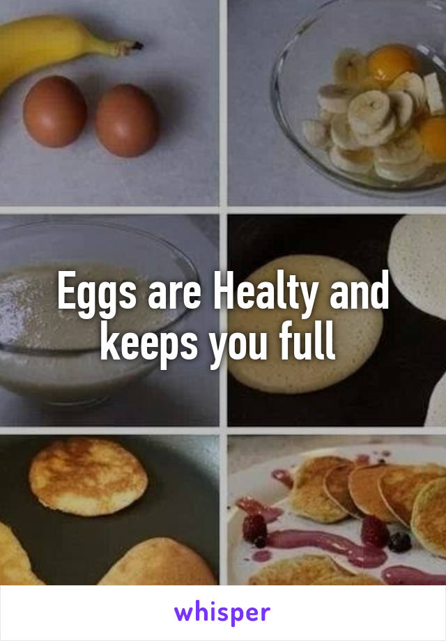 Eggs are Healty and keeps you full 