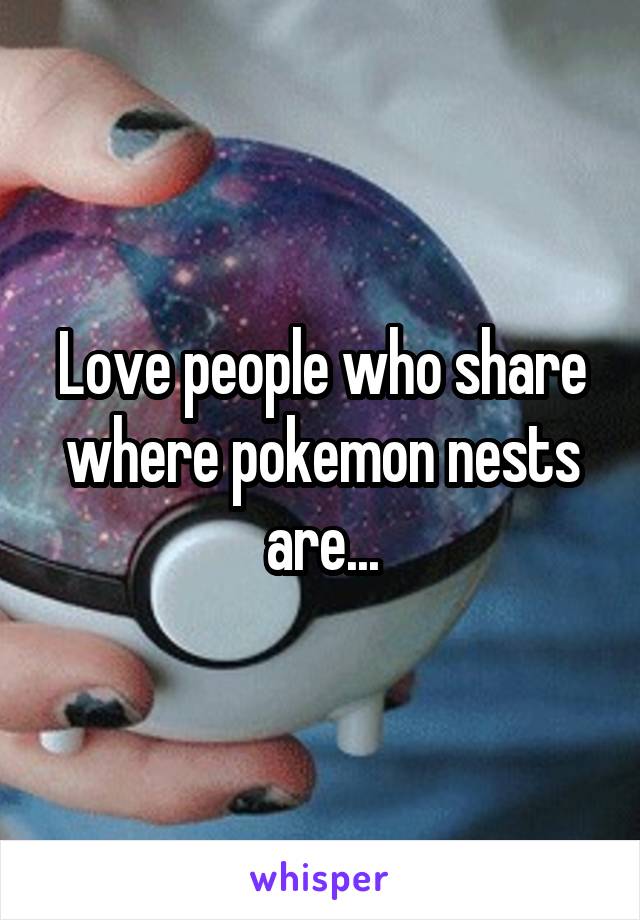 Love people who share where pokemon nests are...