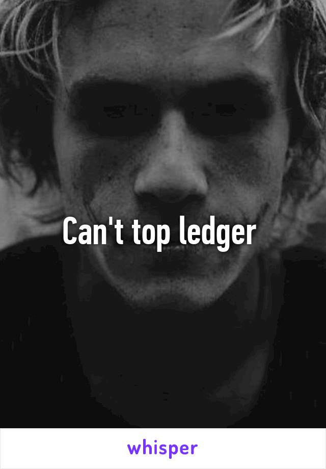 Can't top ledger 