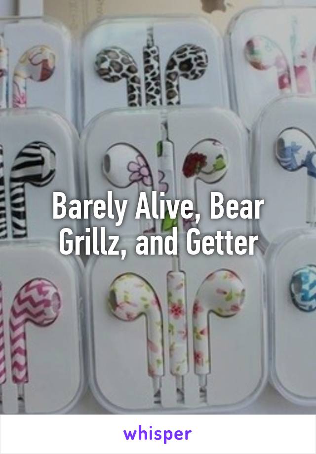 Barely Alive, Bear Grillz, and Getter
